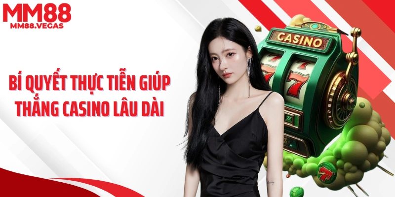 Bí quyết thực tiễn giúp thắng casino lâu dài