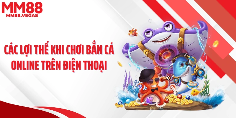 Các lợi thế khi chơi bắn cá online trên điện thoại