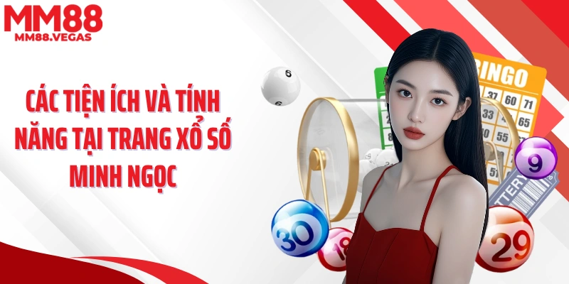 Các tiện ích và tính năng tại trang xổ số Minh Ngọc