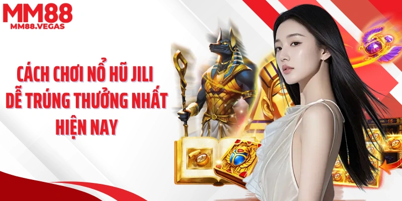 Bật Mí Cách Chơi Nổ Hũ Jili Dễ Trúng Nhất Hiện Nay