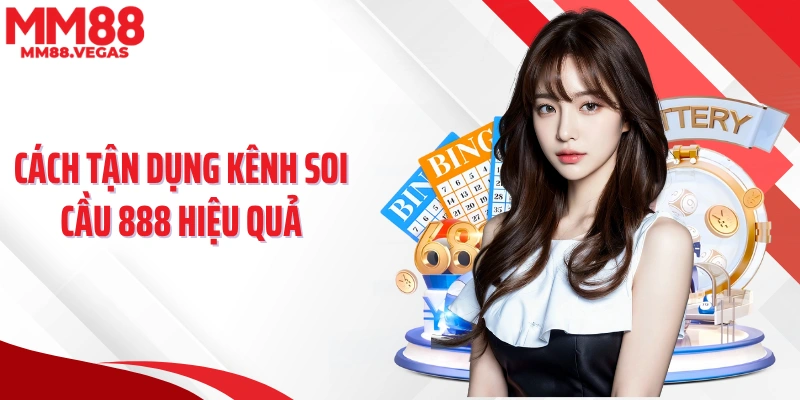Cách tận dụng kênh soi cầu 888 hiệu quả