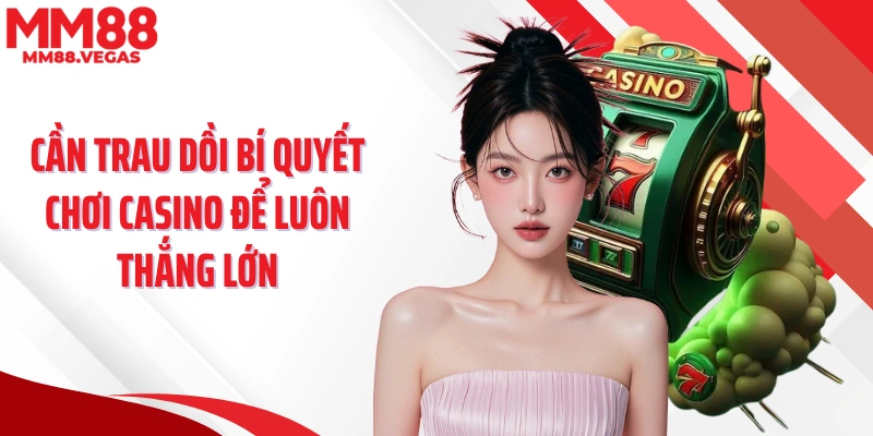 Cần trau dồi bí quyết chơi casino để luôn thắng lớn