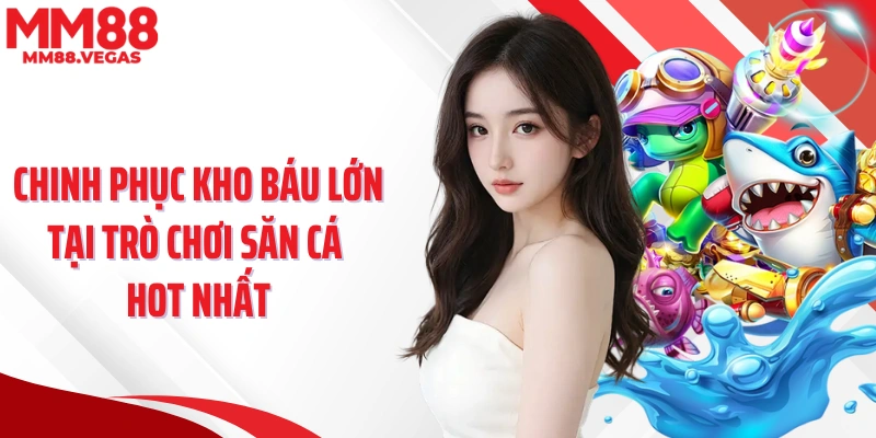 Chinh phục kho báu lớn tại trò chơi săn cá hot nhất