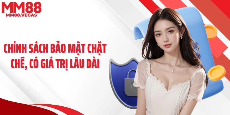 Chính sách bảo mật chặt chẽ, có giá trị lâu dài
