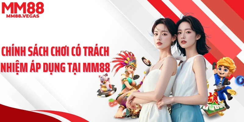 Chính sách chơi có trách nhiệm áp dụng tại MM88