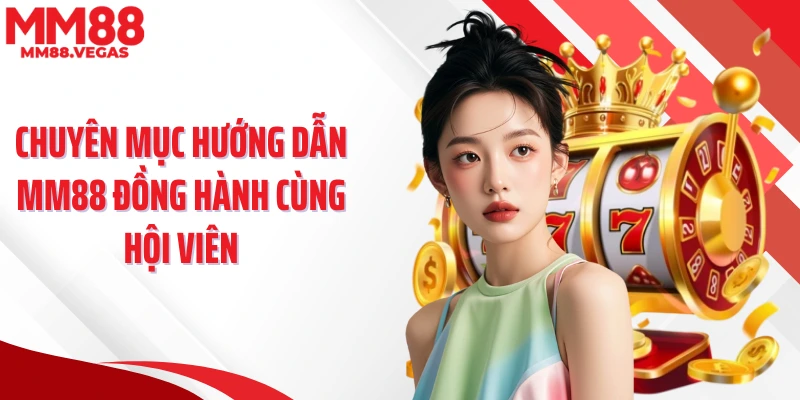 Chuyên mục hướng dẫn MM88 đồng hành cùng hội viên
