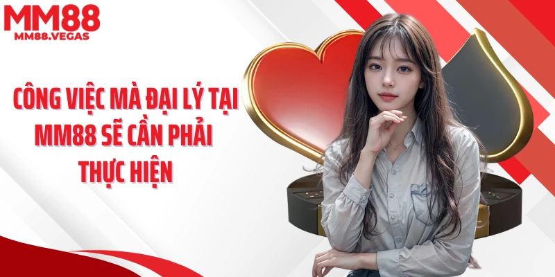 Công việc mà đại lý tại MM88 sẽ cần phải thực hiện