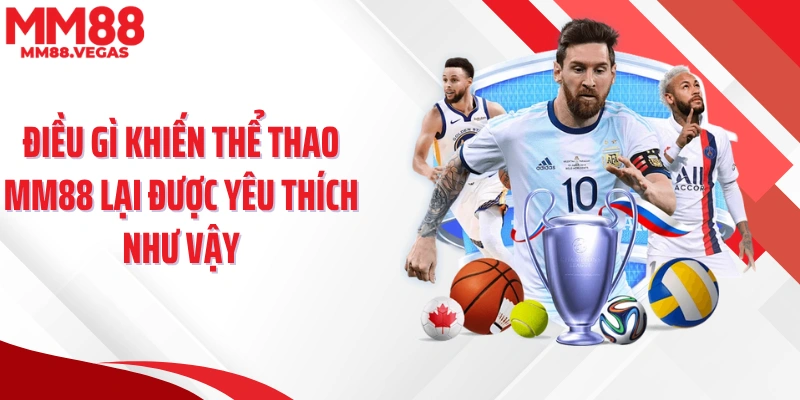 Điều gì khiến thể thao MM88 lại được yêu thích như vậy