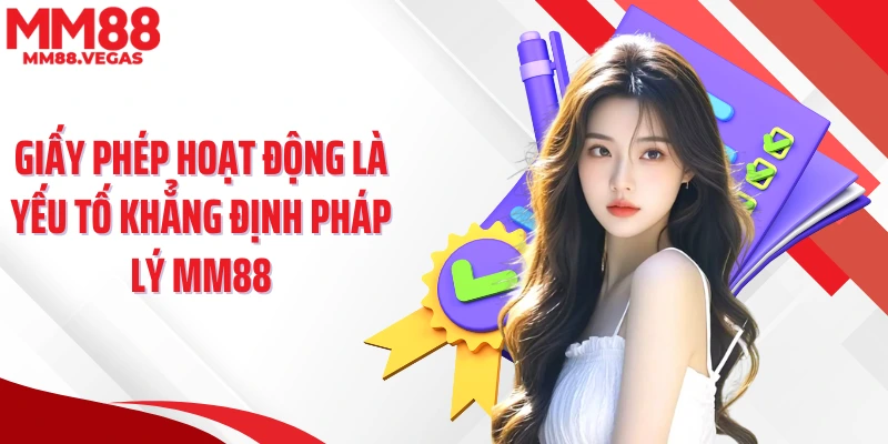 Giấy phép hoạt động là yếu tố khẳng định pháp lý MM88