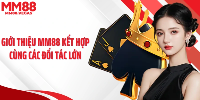 Giới thiệu MM88 kết hợp cùng các đối tác lớn