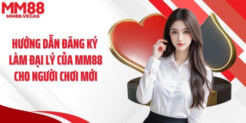 Hướng dẫn đăng ký làm đại lý của MM88 cho người chơi mới