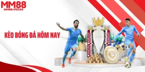 Kèo Bóng Đá Hôm Nay - Soi Cầu Chuẩn Xác, Thắng Lớn Cùng MM88