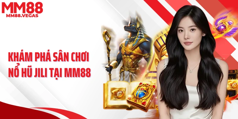 Khám phá sân chơi nổ hũ Jili tại MM88