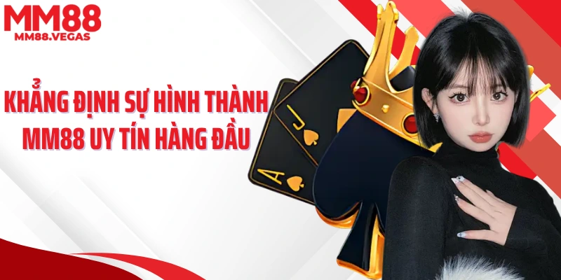 Khẳng định sự hình thành MM88 uy tín hàng đầu