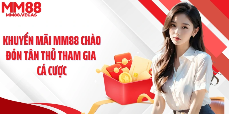 Khuyến mãi MM88 chào đón tân thủ tham gia cá cược