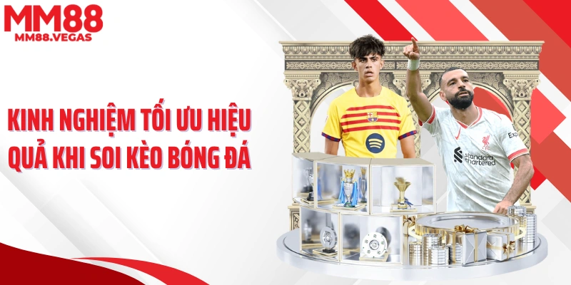 Kinh nghiệm tối ưu hiệu quả khi soi kèo bóng đá