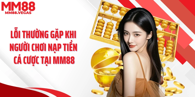 Lỗi thường gặp khi người chơi nạp tiền cá cược tại MM88