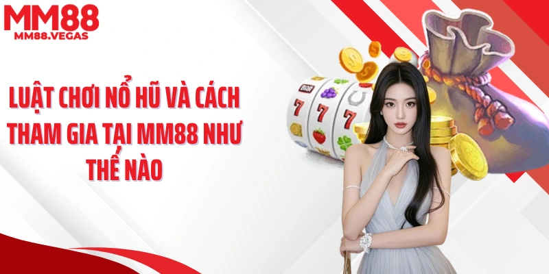 Luật chơi nổ hũ và cách tham gia tại MM88 như thế nào