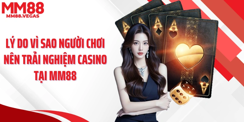 Lý do vì sao người chơi nên trải nghiệm casino tại MM88