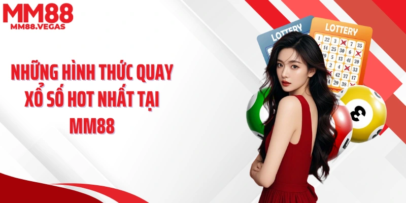 Những hình thức quay xổ số hot nhất tại MM88