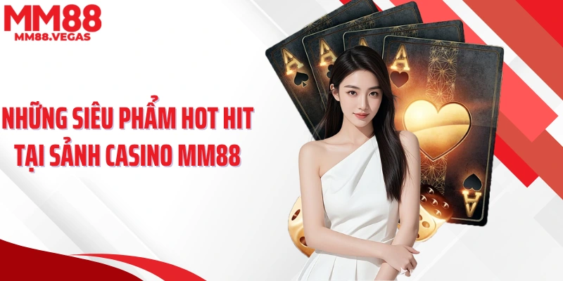 Những siêu phẩm hot hit tại sảnh casino MM88