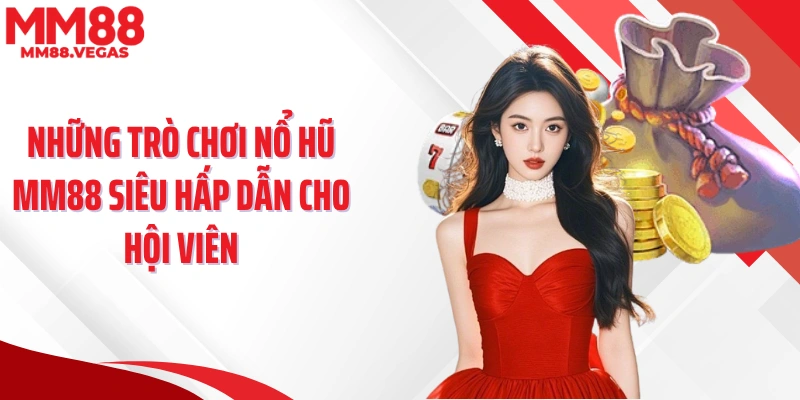 Những trò chơi nổ hũ MM88 siêu hấp dẫn cho hội viên