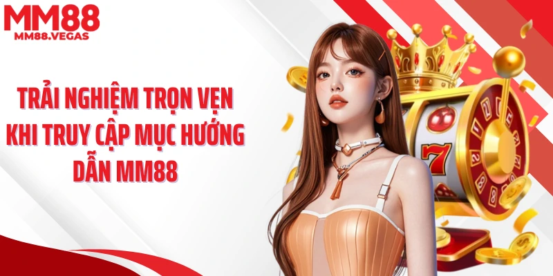 Trải nghiệm trọn vẹn khi truy cập mục hướng dẫn MM88