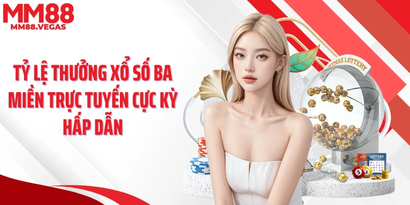 Tỷ lệ thưởng xổ số ba miền trực tuyến cực kỳ hấp dẫn