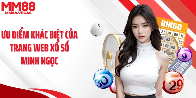 Ưu điểm khác biệt của trang web xổ số Minh Ngọc