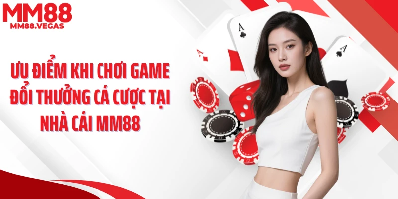 Ưu điểm khi chơi game đổi thưởng cá cược tại nhà cái MM88