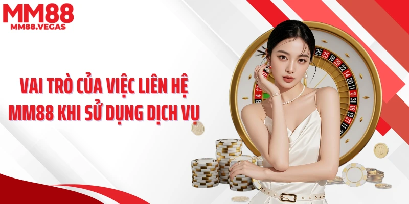 Vai trò của việc liên hệ MM88 khi sử dụng dịch vụ