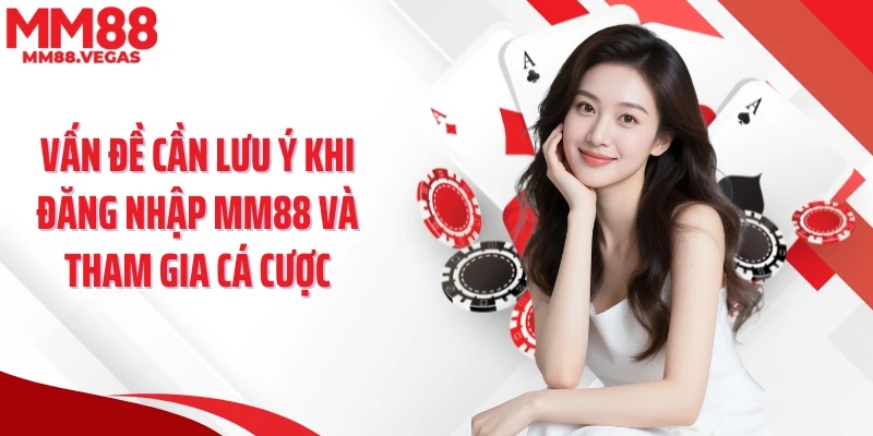 Vấn đề cần lưu ý khi đăng nhập MM88 và tham gia cá cược