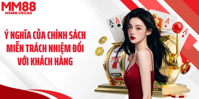 Ý nghĩa của chính sách miễn trách nhiệm đối với khách hàng